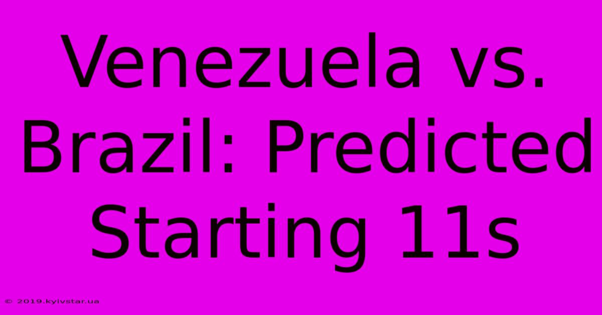 Venezuela Vs. Brazil: Predicted Starting 11s