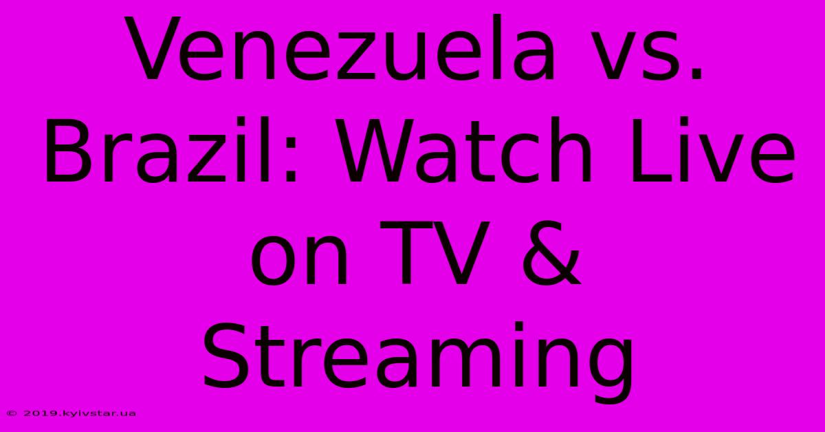 Venezuela Vs. Brazil: Watch Live On TV & Streaming