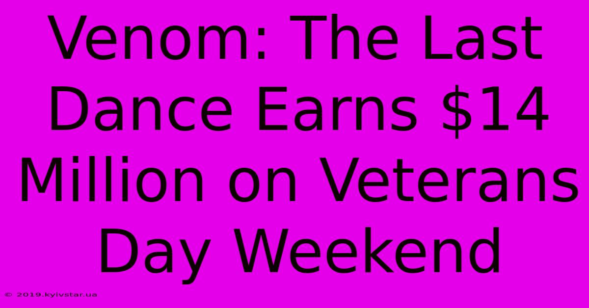 Venom: The Last Dance Earns $14 Million On Veterans Day Weekend