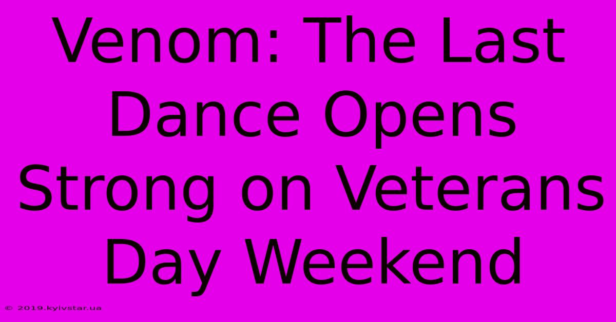 Venom: The Last Dance Opens Strong On Veterans Day Weekend