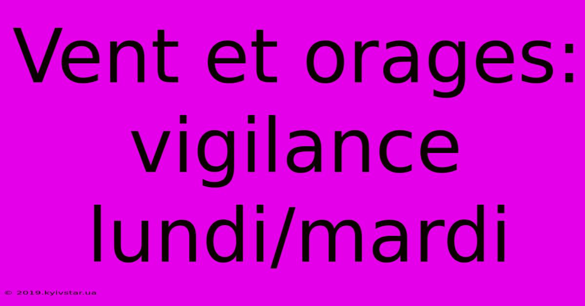 Vent Et Orages: Vigilance Lundi/mardi