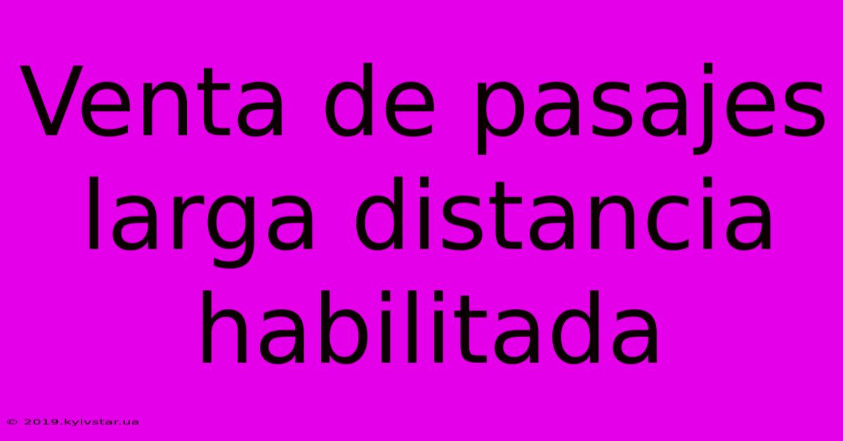 Venta De Pasajes Larga Distancia Habilitada