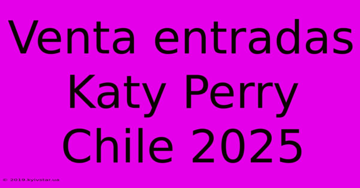 Venta Entradas Katy Perry Chile 2025