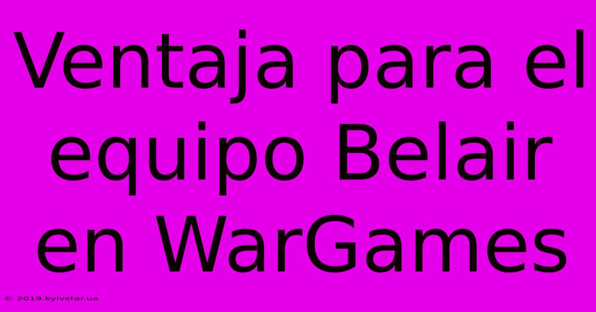 Ventaja Para El Equipo Belair En WarGames