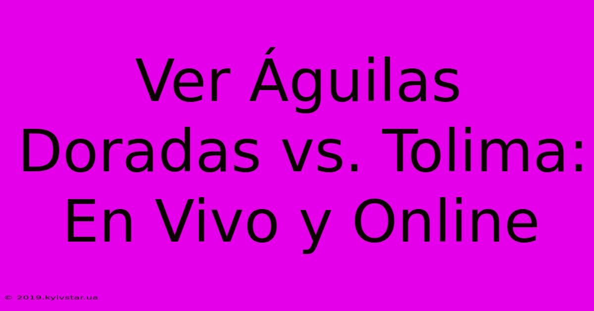 Ver Águilas Doradas Vs. Tolima: En Vivo Y Online 