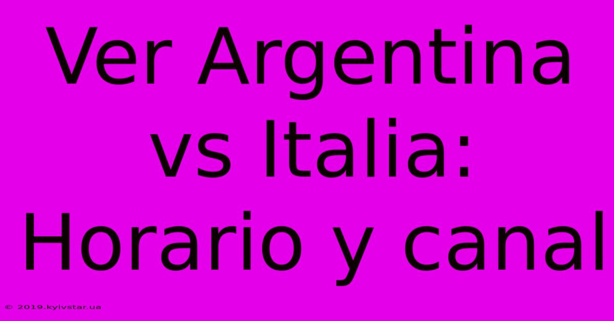 Ver Argentina Vs Italia: Horario Y Canal