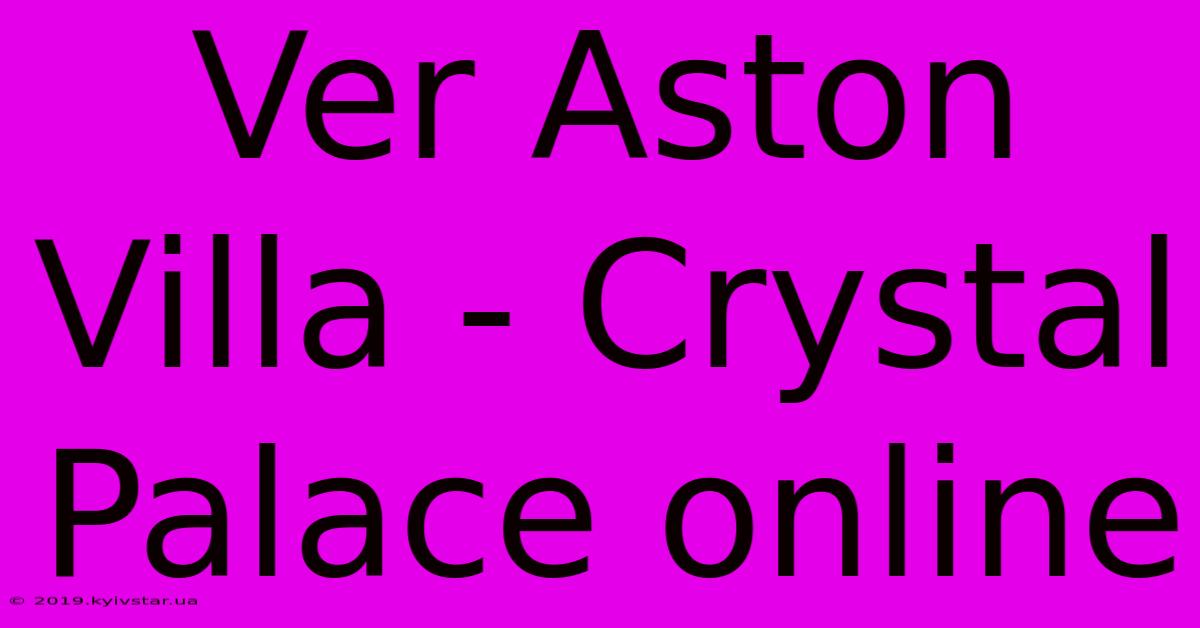 Ver Aston Villa - Crystal Palace Online