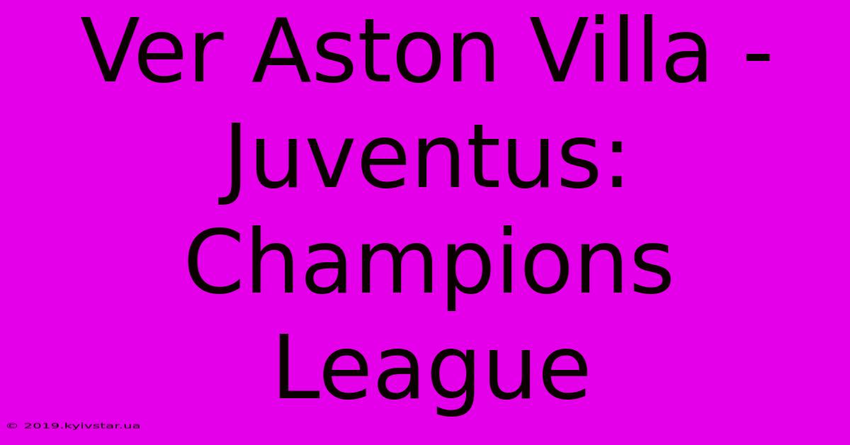 Ver Aston Villa - Juventus: Champions League