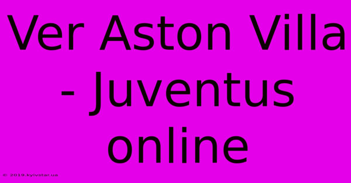 Ver Aston Villa - Juventus Online