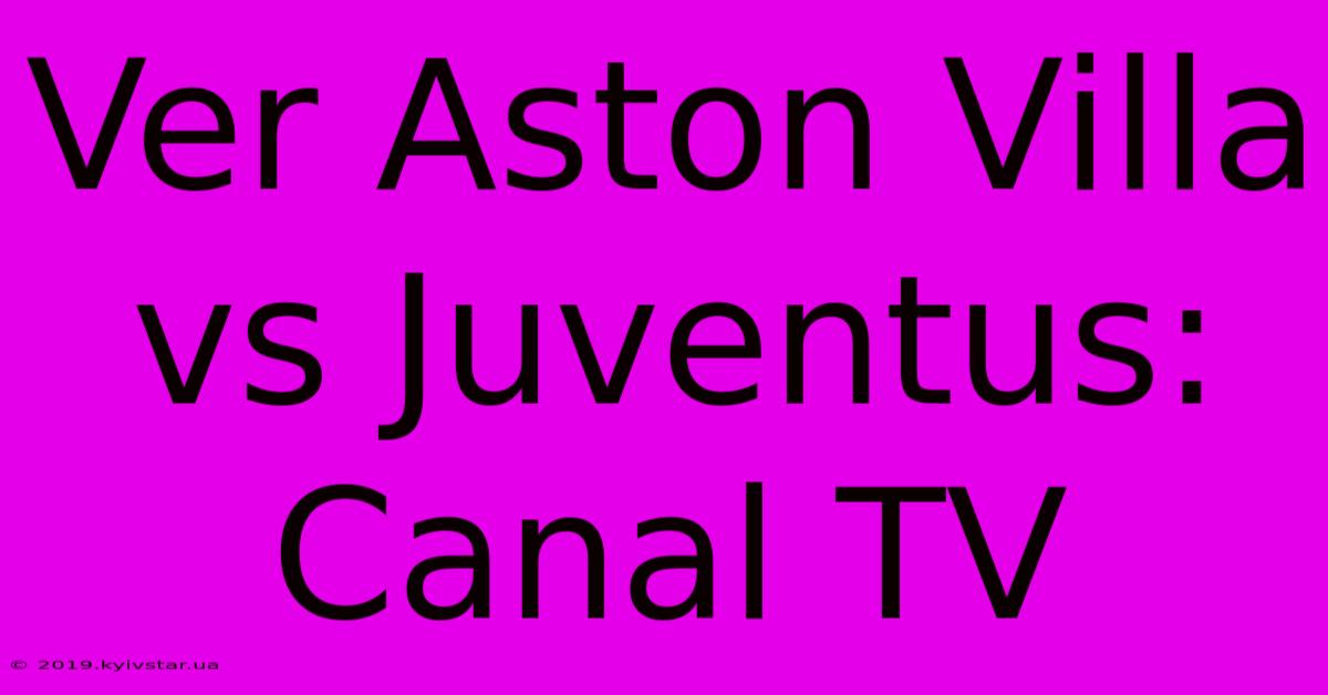 Ver Aston Villa Vs Juventus: Canal TV