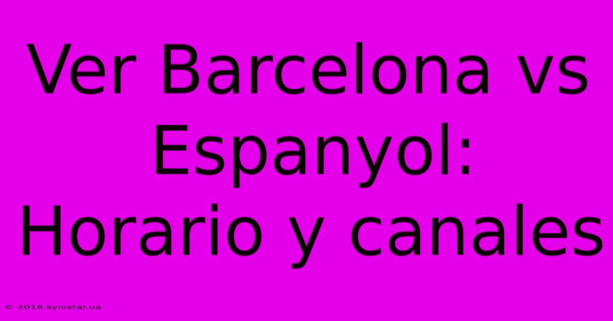 Ver Barcelona Vs Espanyol: Horario Y Canales