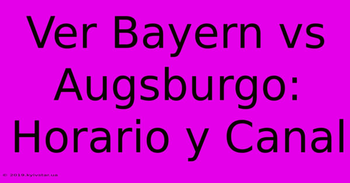 Ver Bayern Vs Augsburgo: Horario Y Canal