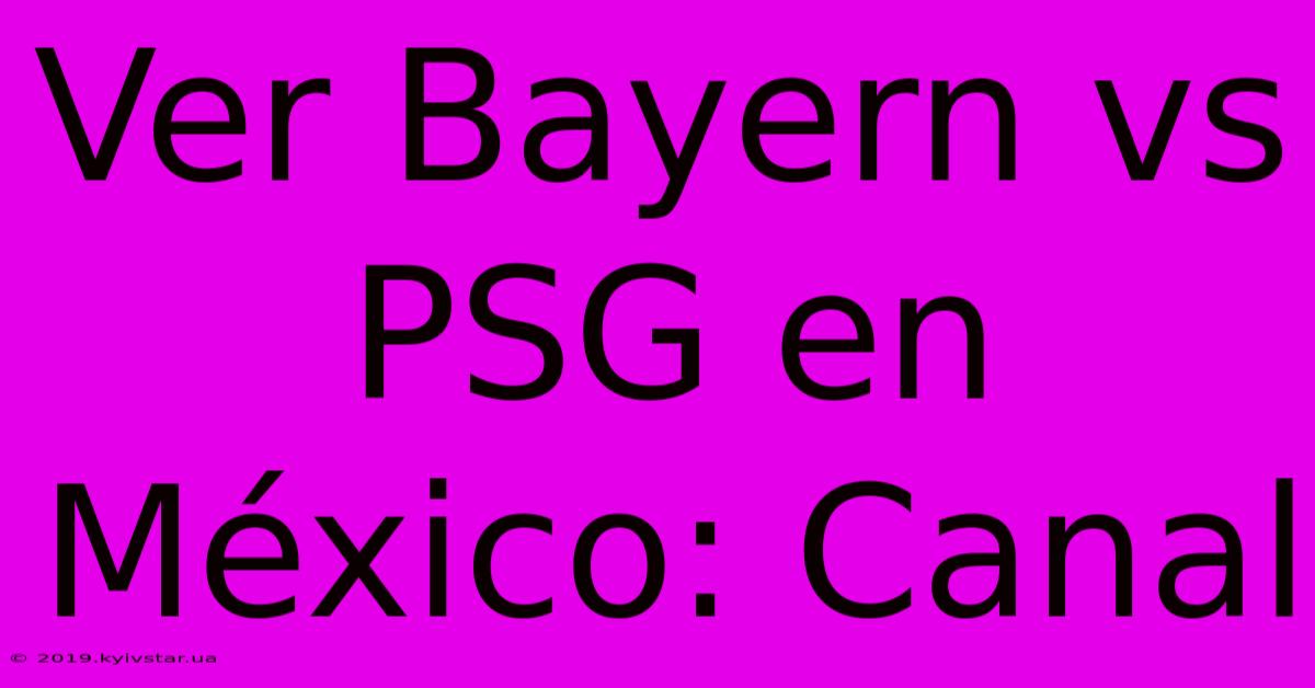 Ver Bayern Vs PSG En México: Canal