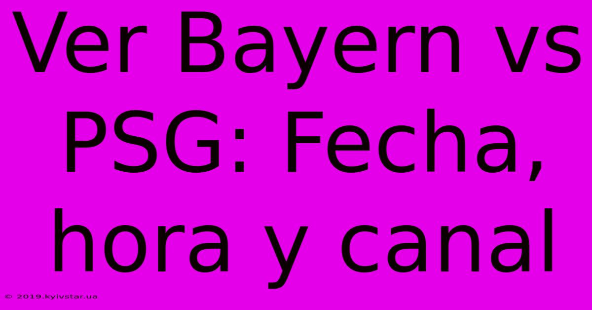 Ver Bayern Vs PSG: Fecha, Hora Y Canal