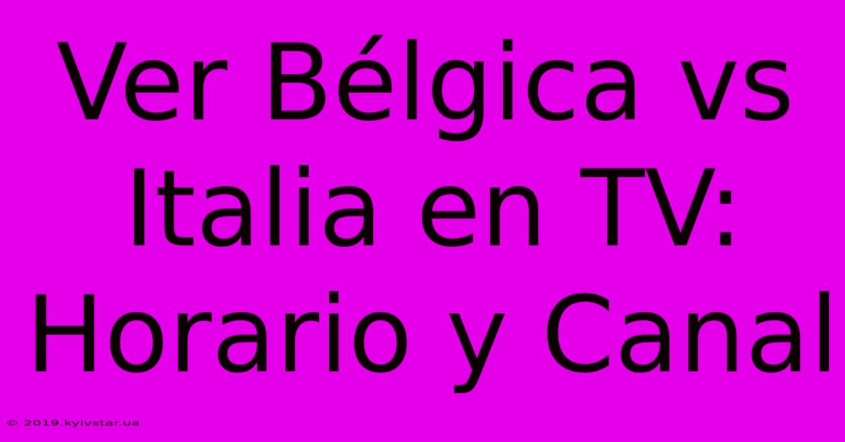 Ver Bélgica Vs Italia En TV: Horario Y Canal