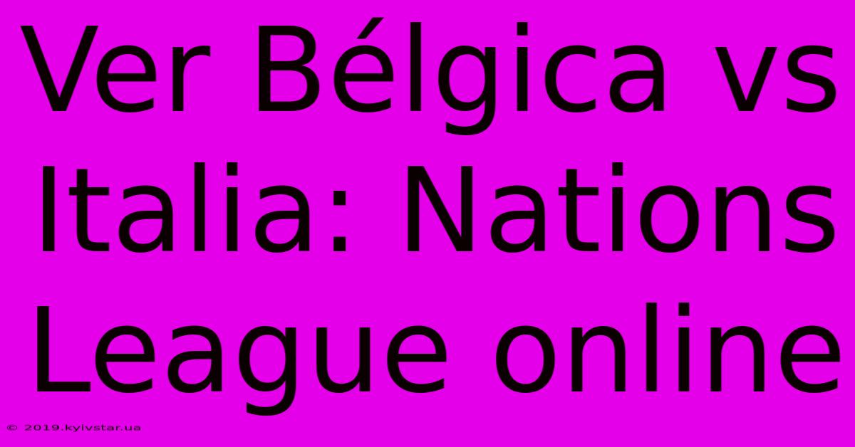 Ver Bélgica Vs Italia: Nations League Online