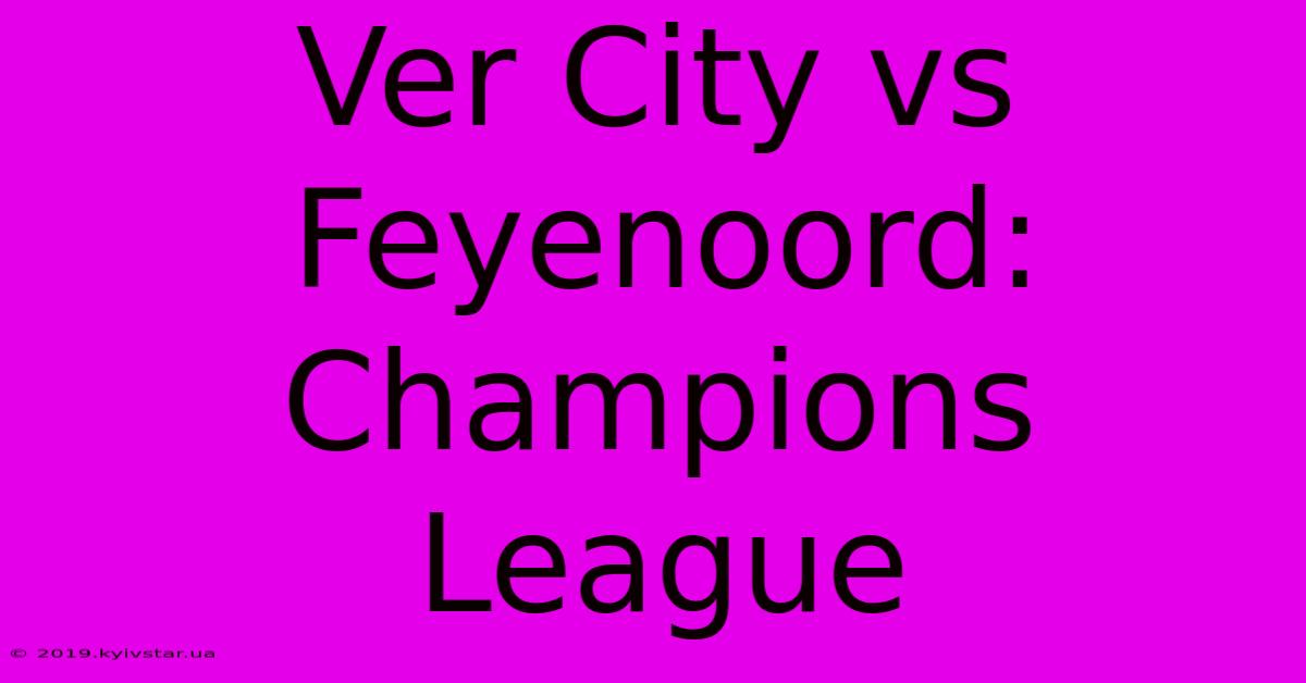 Ver City Vs Feyenoord: Champions League