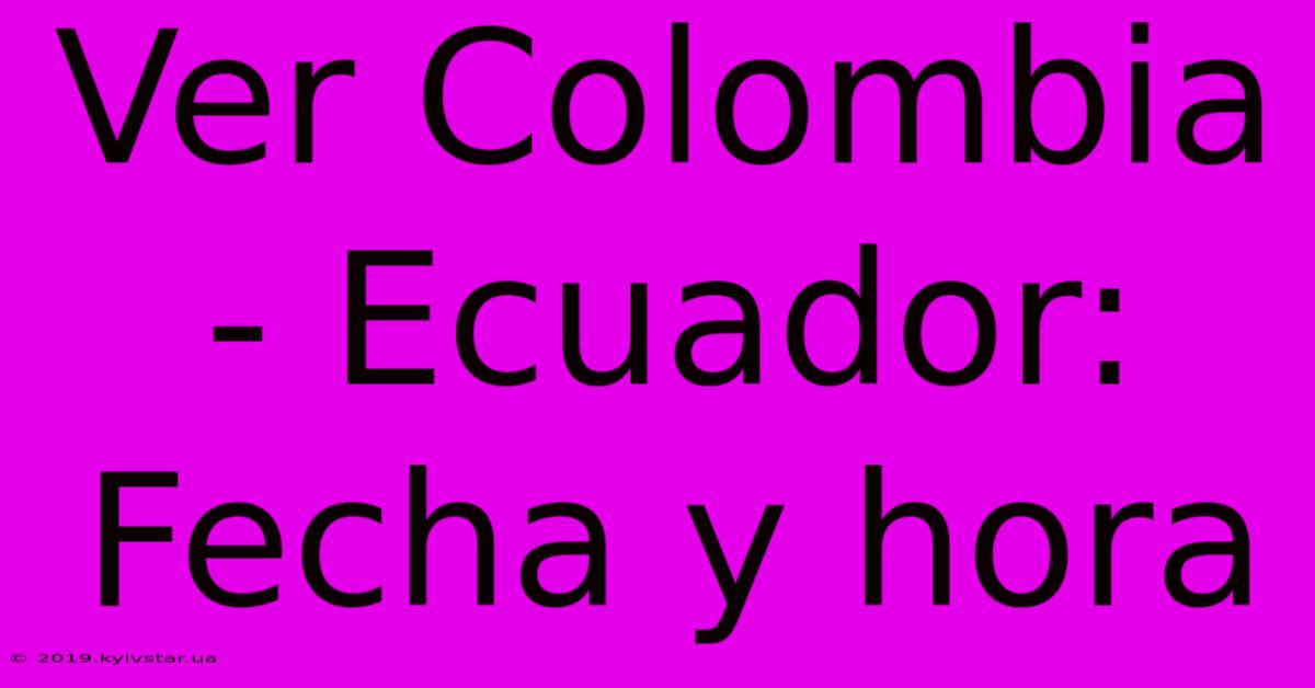 Ver Colombia - Ecuador: Fecha Y Hora