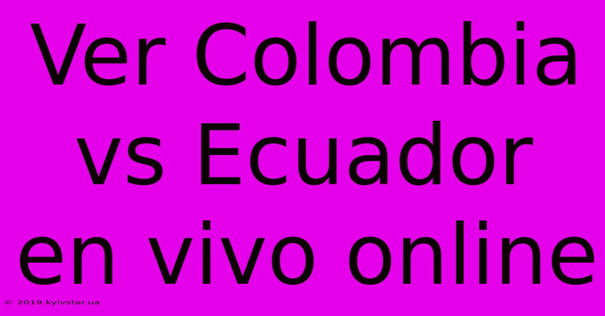 Ver Colombia Vs Ecuador En Vivo Online