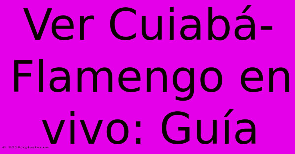 Ver Cuiabá-Flamengo En Vivo: Guía