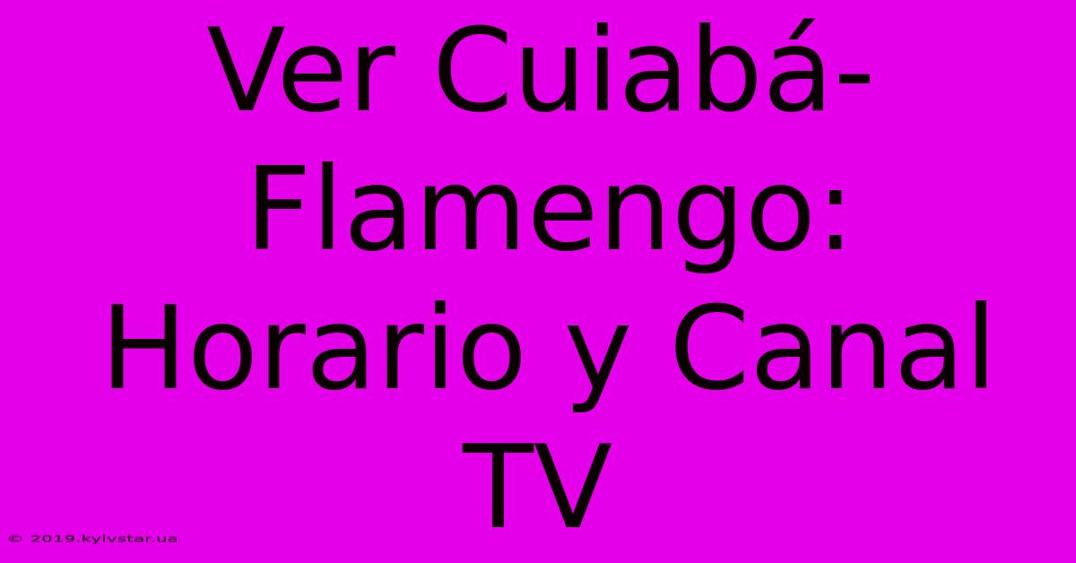 Ver Cuiabá-Flamengo: Horario Y Canal TV