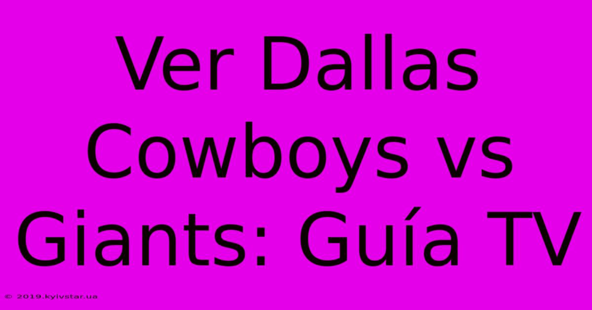 Ver Dallas Cowboys Vs Giants: Guía TV