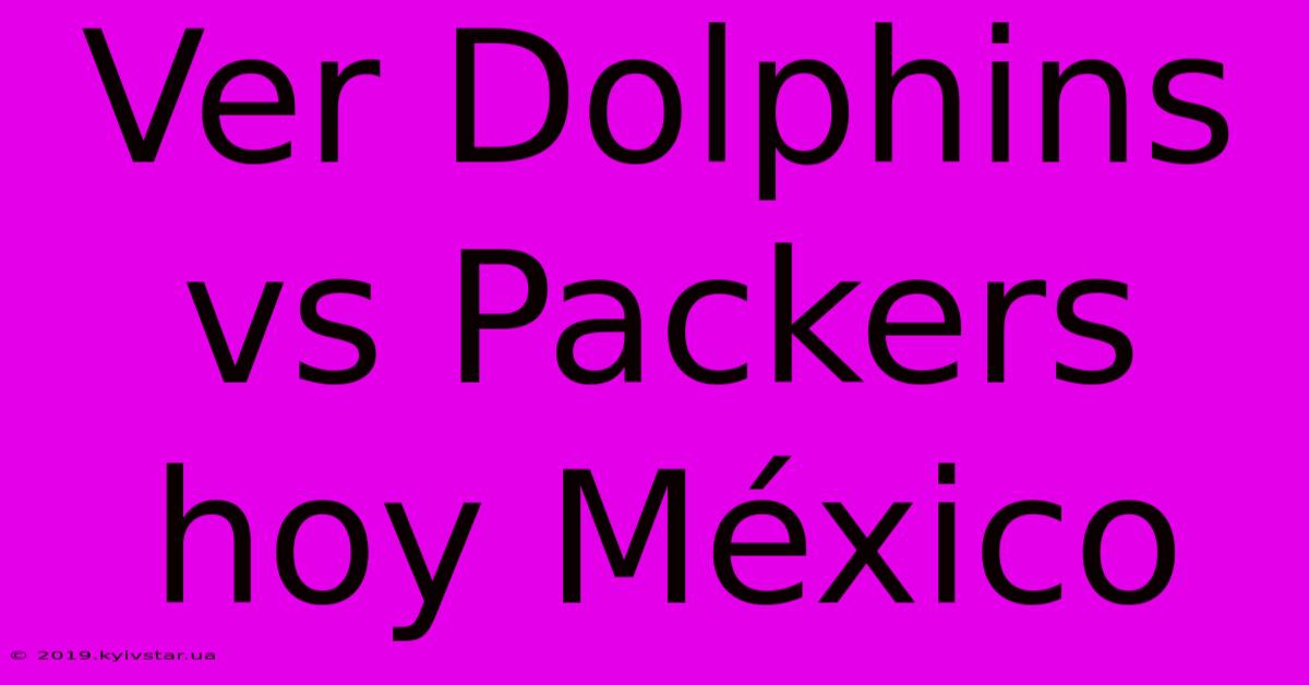 Ver Dolphins Vs Packers Hoy México