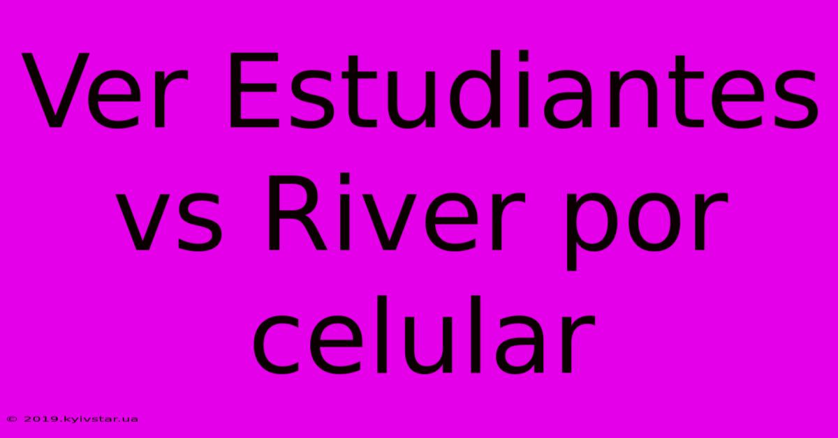 Ver Estudiantes Vs River Por Celular