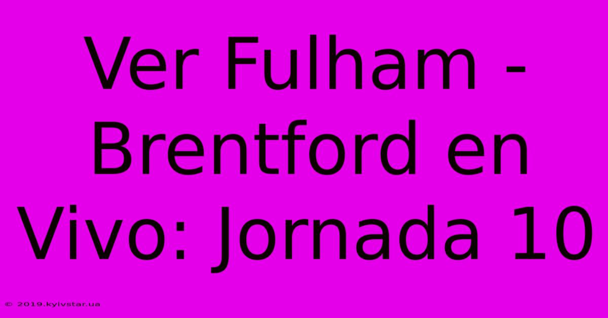 Ver Fulham - Brentford En Vivo: Jornada 10