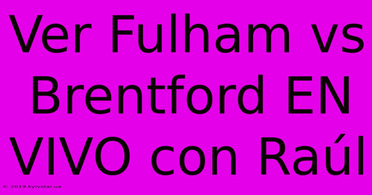 Ver Fulham Vs Brentford EN VIVO Con Raúl