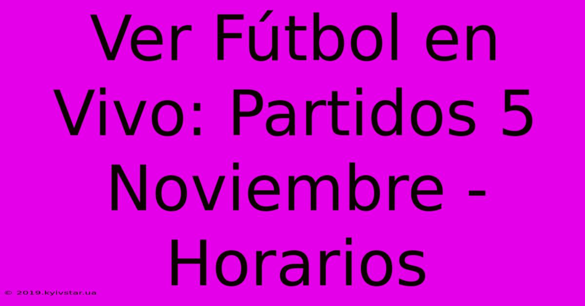 Ver Fútbol En Vivo: Partidos 5 Noviembre - Horarios