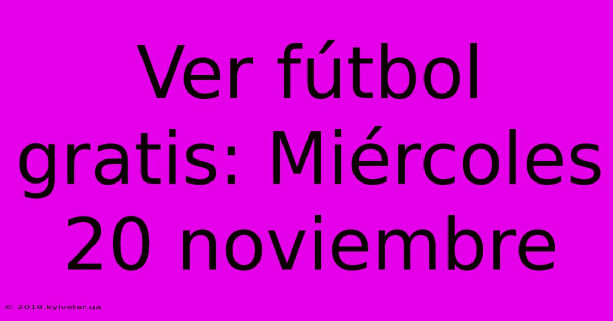 Ver Fútbol Gratis: Miércoles 20 Noviembre