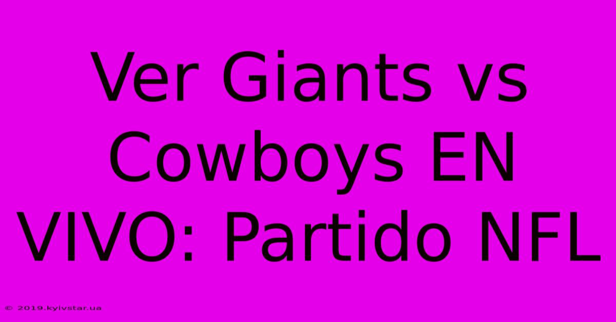 Ver Giants Vs Cowboys EN VIVO: Partido NFL