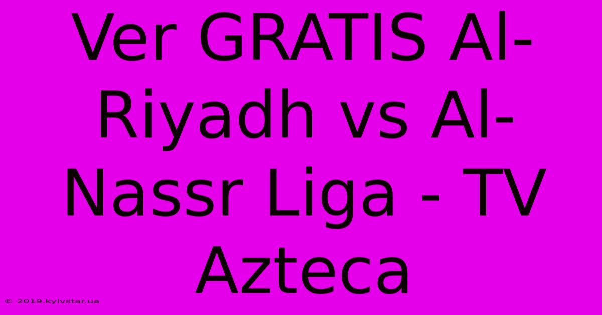 Ver GRATIS Al-Riyadh Vs Al-Nassr Liga - TV Azteca