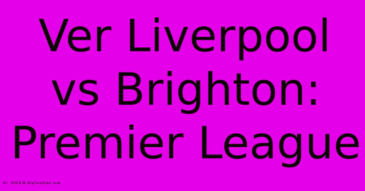 Ver Liverpool Vs Brighton: Premier League