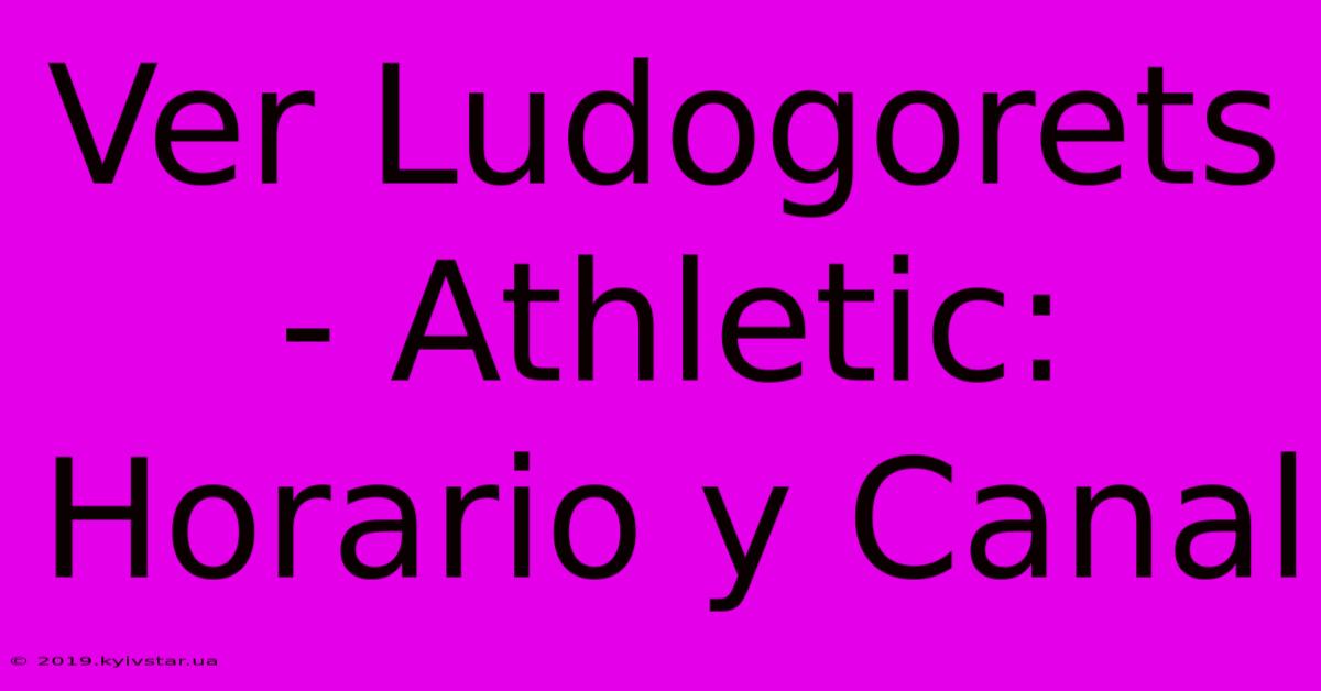 Ver Ludogorets - Athletic: Horario Y Canal