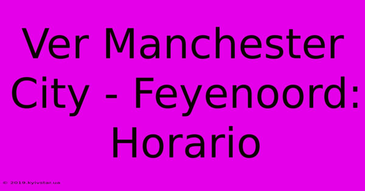 Ver Manchester City - Feyenoord: Horario