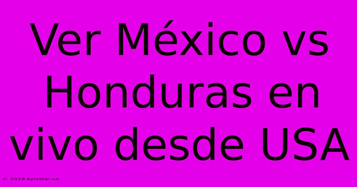 Ver México Vs Honduras En Vivo Desde USA