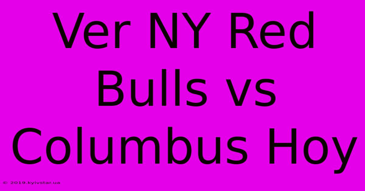 Ver NY Red Bulls Vs Columbus Hoy 