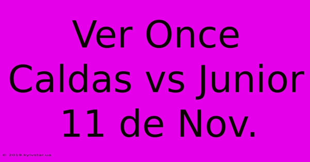 Ver Once Caldas Vs Junior 11 De Nov.