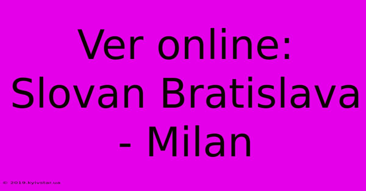 Ver Online: Slovan Bratislava - Milan