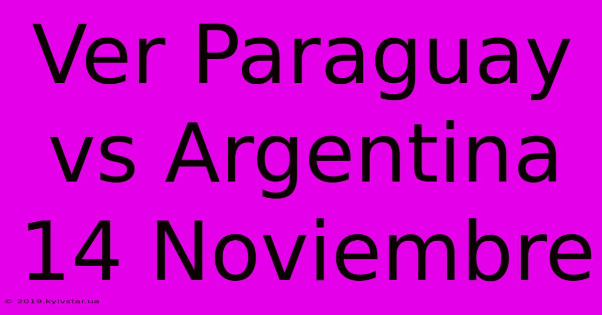 Ver Paraguay Vs Argentina 14 Noviembre