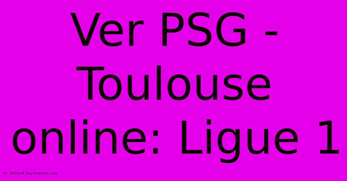 Ver PSG - Toulouse Online: Ligue 1