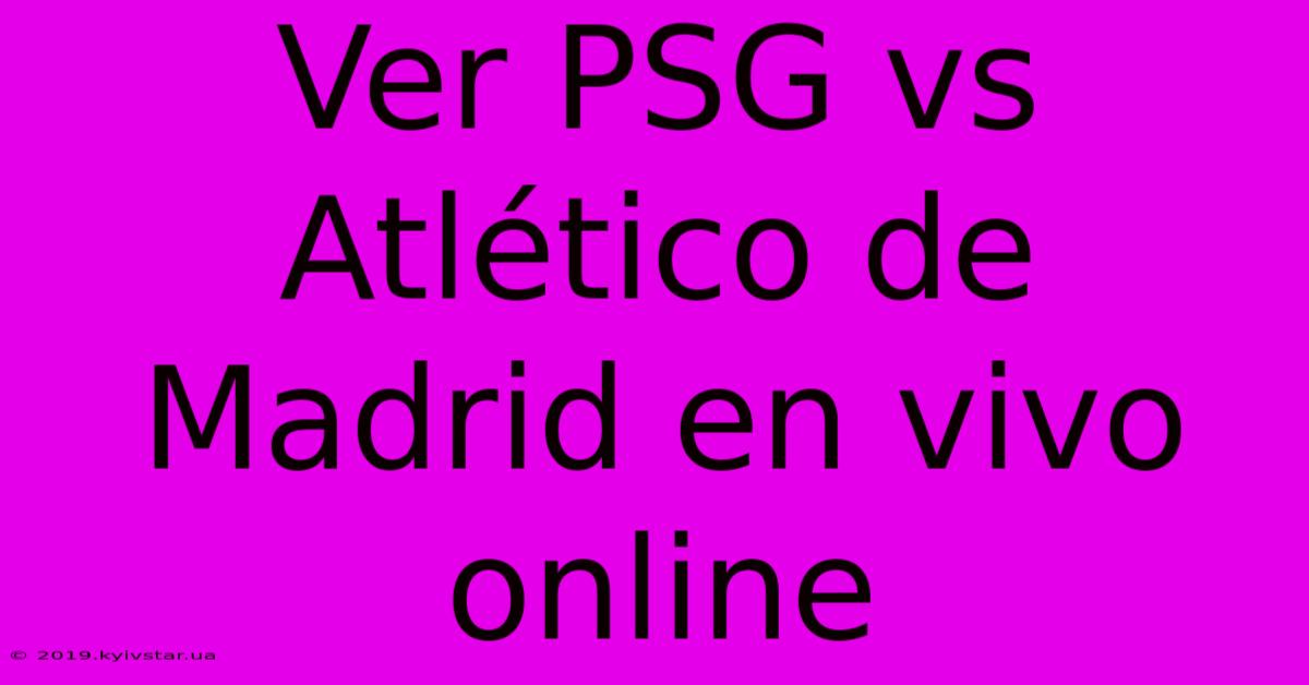 Ver PSG Vs Atlético De Madrid En Vivo Online