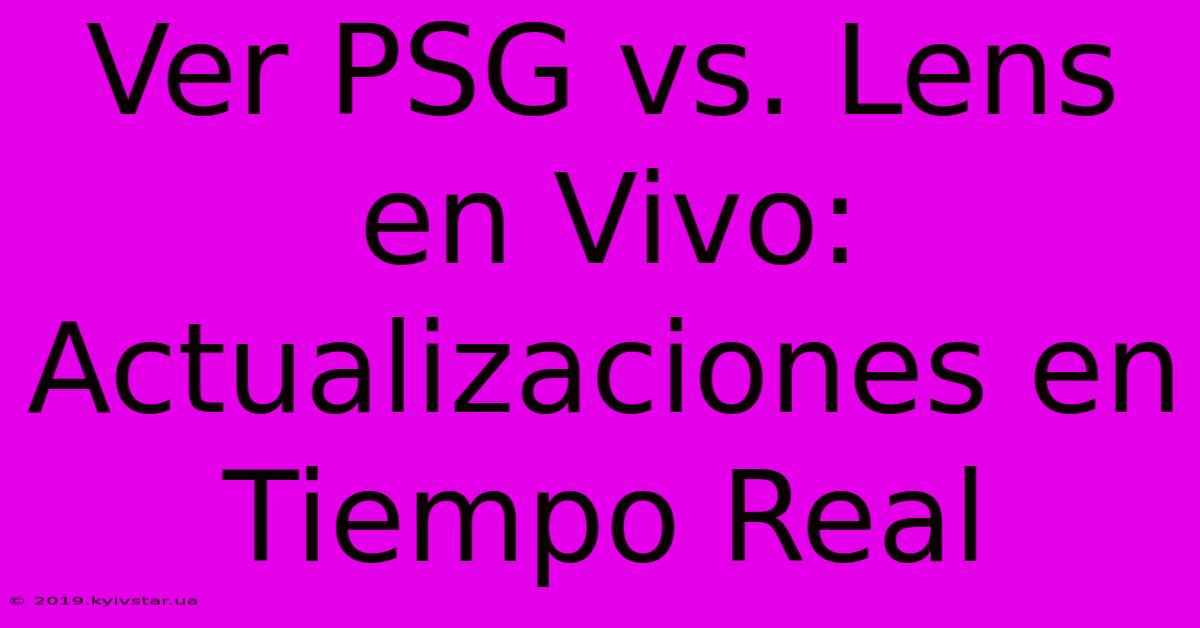 Ver PSG Vs. Lens En Vivo: Actualizaciones En Tiempo Real