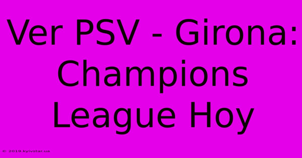 Ver PSV - Girona: Champions League Hoy