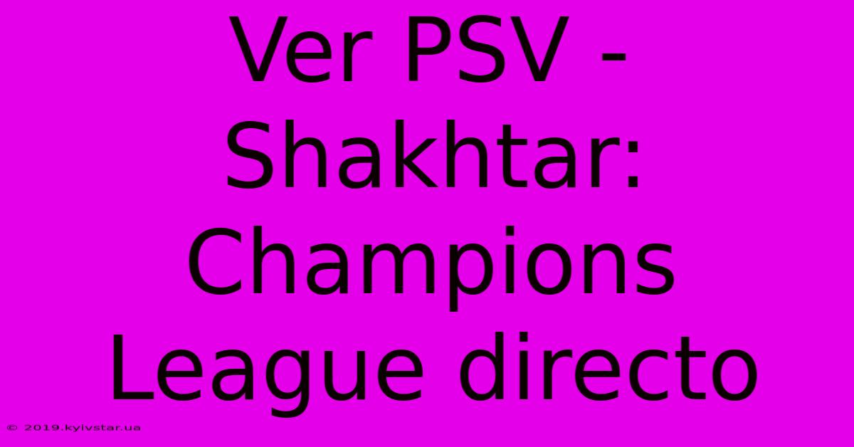 Ver PSV - Shakhtar: Champions League Directo