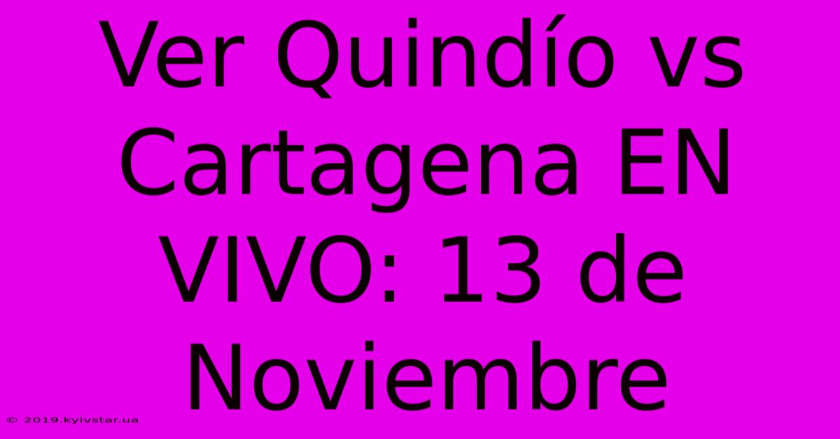 Ver Quindío Vs Cartagena EN VIVO: 13 De Noviembre 