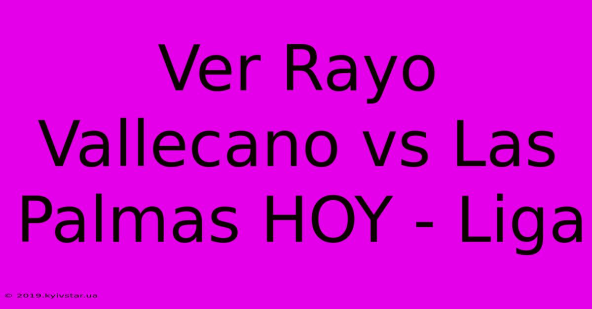 Ver Rayo Vallecano Vs Las Palmas HOY - Liga