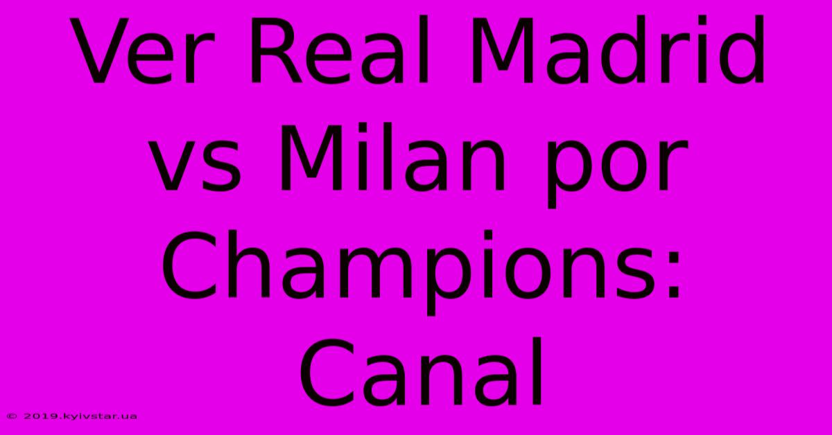 Ver Real Madrid Vs Milan Por Champions: Canal 